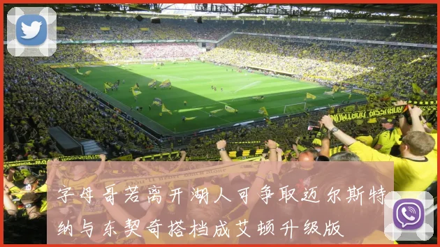 字母哥若离开湖人可争取迈尔斯特纳与东契奇搭档成艾顿升级版